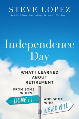 Steve Lopez Independence Day: What I Learned About Retirement from Some Whove Done It and Some Who Never Will