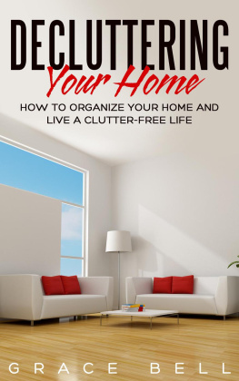 Grace Bell Decluttering Your Home: How to Organize Your Home and Live a Clutter-Free Life