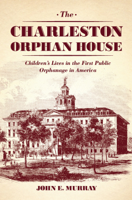 John E. Murray The Charleston Orphan House: Childrens Lives in the First Public Orphanage in America: Childrens Lives in the First Public Orphanage in America