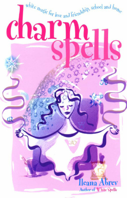Ileana Abrev - Charm Spells: White Magic for Love and Friendship, School and Home