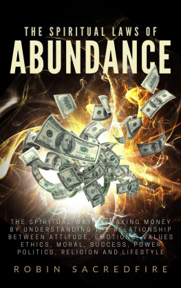 Robin Sacredfire The Spiritual Laws of Abundance: The Spiritual Way of Making Money by Understanding The Relationship Between Attitude, Emotions, Values, Ethics, Moral, Success, Power, Politics, Religion and Lifestyle