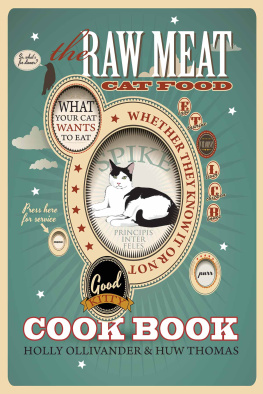 Holly Ollivander - The Raw Meat Cat Food Cookbook: What Your Cat Wants to Eat Whether They Know It or Not