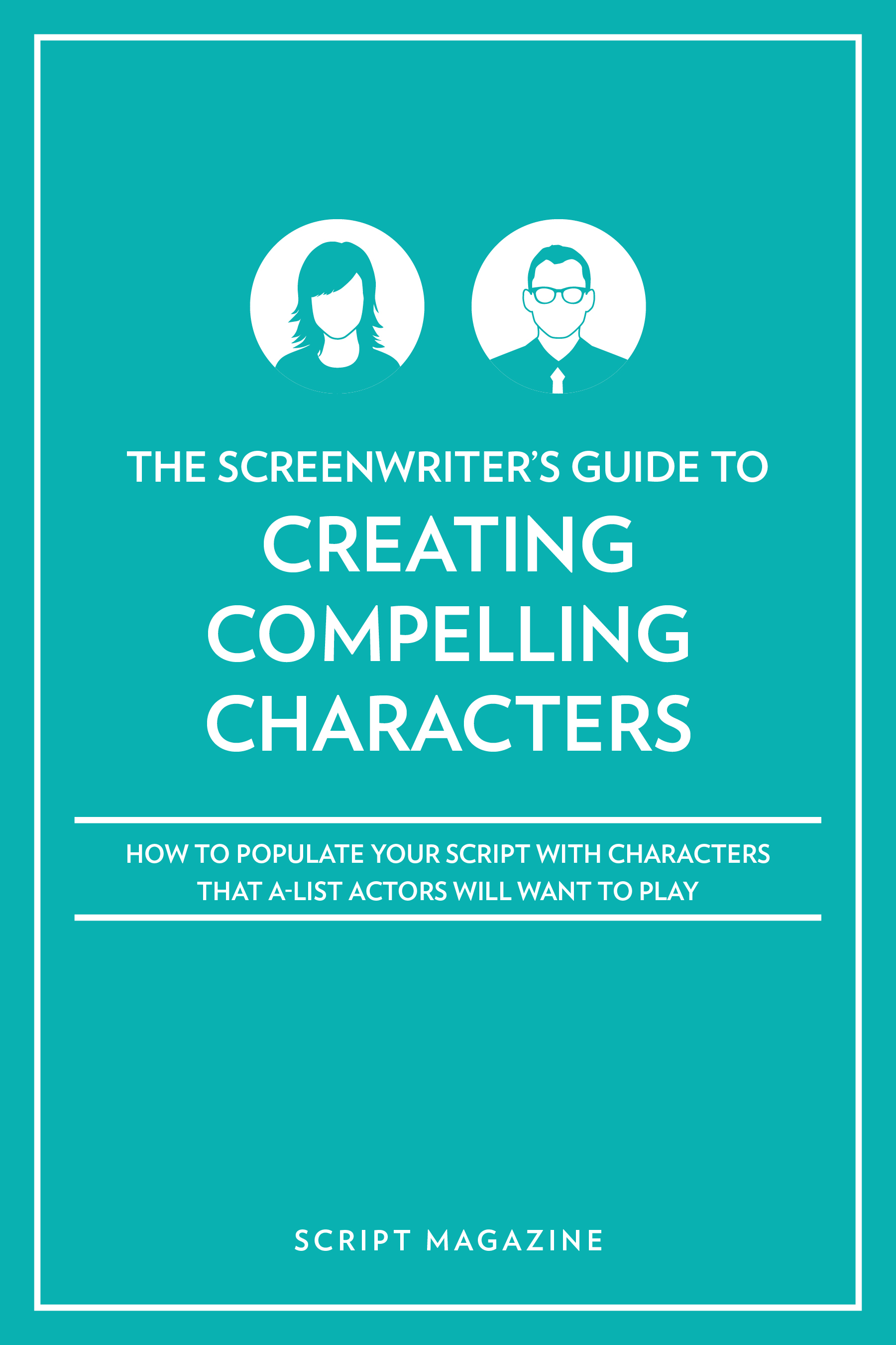 The Screenwriters Guide to Creating Compelling Characters How to Populate Your - photo 1