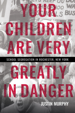 Justin Murphy - Your Children Are Very Greatly in Danger: School Segregation in Rochester, New York