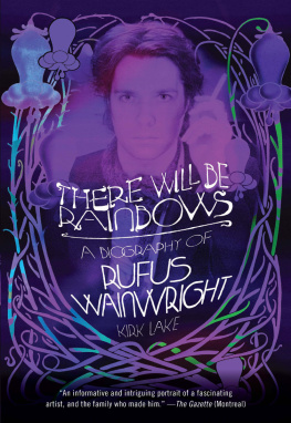 Kirk Lake There Will Be Rainbows: A Biography of Rufus Wainwright