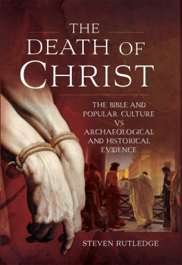 Steven Rutlidge - The Death of Christ: The Bible and Popular Culture vs Archaeological and Historical Evidence