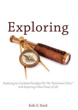 Erik O. Strid - Exploring: Replacing an Outdated Paradigm For the Retirement Years, and Exploring a New Phase of Life