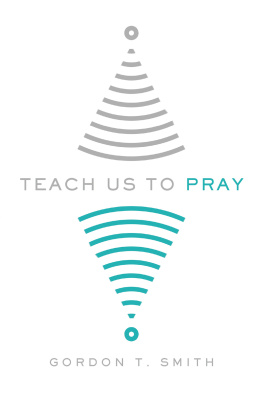 Gordon T. Smith - Teach Us to Pray