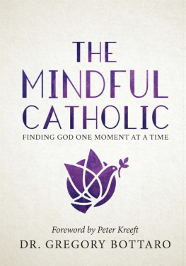 Dr. Gregory Bottaro The Mindful Catholic: Finding God One Moment at a Time