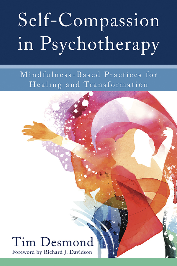 SELF-COMPASSION IN PSYCHOTHERAPY Mindfulness-Based Practices for Healing and - photo 1