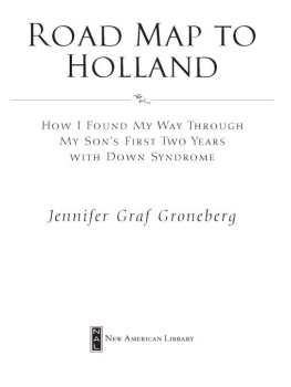 Jennifer Graf Groneberg Road Map to Holland: How I Found My Way Through My Sons First Two Years with Down Syndrome