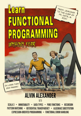 Alvin Alexander - Learn Functional Programming Without Fear: A former Java/OOP teacher takes you to the cusp of using Scala’s FP libraries