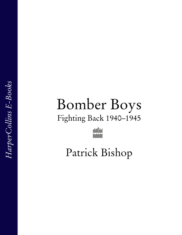 BOMBER BOYS FIGHTING BACK 19401945 PATRICK BISHOP Contents - photo 1