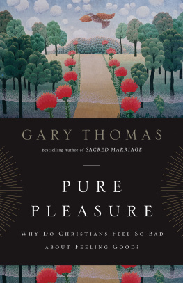 Gary Thomas Pure Pleasure: Why Do Christians Feel So Bad about Feeling Good?