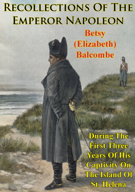 Betsy (Elizabeth) Balcombe Recollections of the Emperor Napoleon, During the First Three Years of His Captivity on the Island of St. Helena