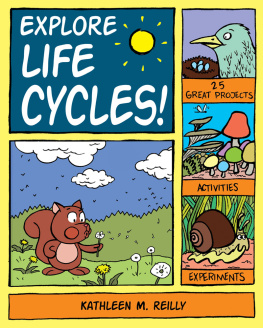 Kathleen M. Reilly - Explore Life Cycles!: 25 Great Projects, Activities, Experiments