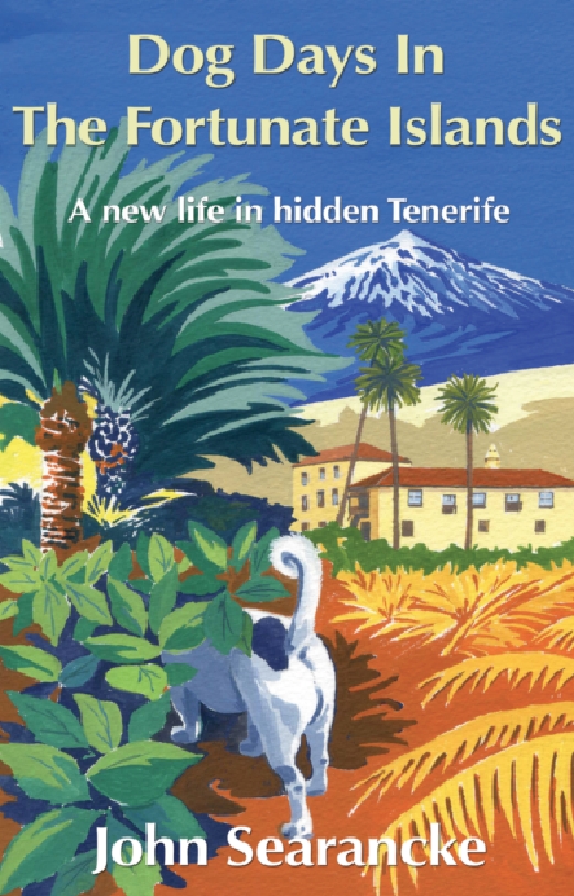 DOG DAYS IN THE FORTUNATE ISLANDS A New Life in Hidden Tenerife John Searancke - photo 1