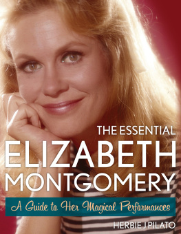 Herbie J. Pilato - The Essential Elizabeth Montgomery: A Guide to Her Magical Performances