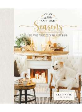 Liz Marie Galvan - Cozy White Cottage Seasons: 100 Ways to Be Cozy All Year Long