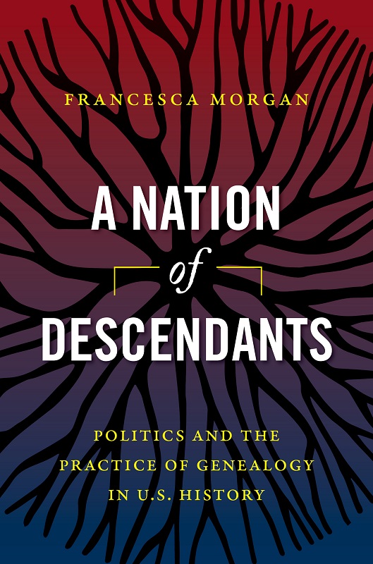 A Nation of Descendants FRANCESCA MORGAN A Nation of Descendants Politics and - photo 1