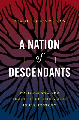 Francesca Morgan A Nation of Descendants: Politics and the Practice of Genealogy in U.S. History