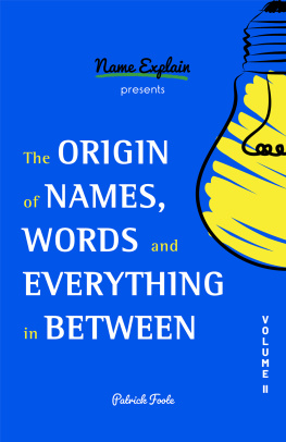 Patrick Foote The Origin of Names, Words and Everything in Between: Volume II