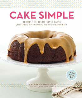 Christie Matheson - Cake Simple: Recipes for Bundt-Style Cakes from Classic Dark Chocolate to Luscious Lemon-Basil