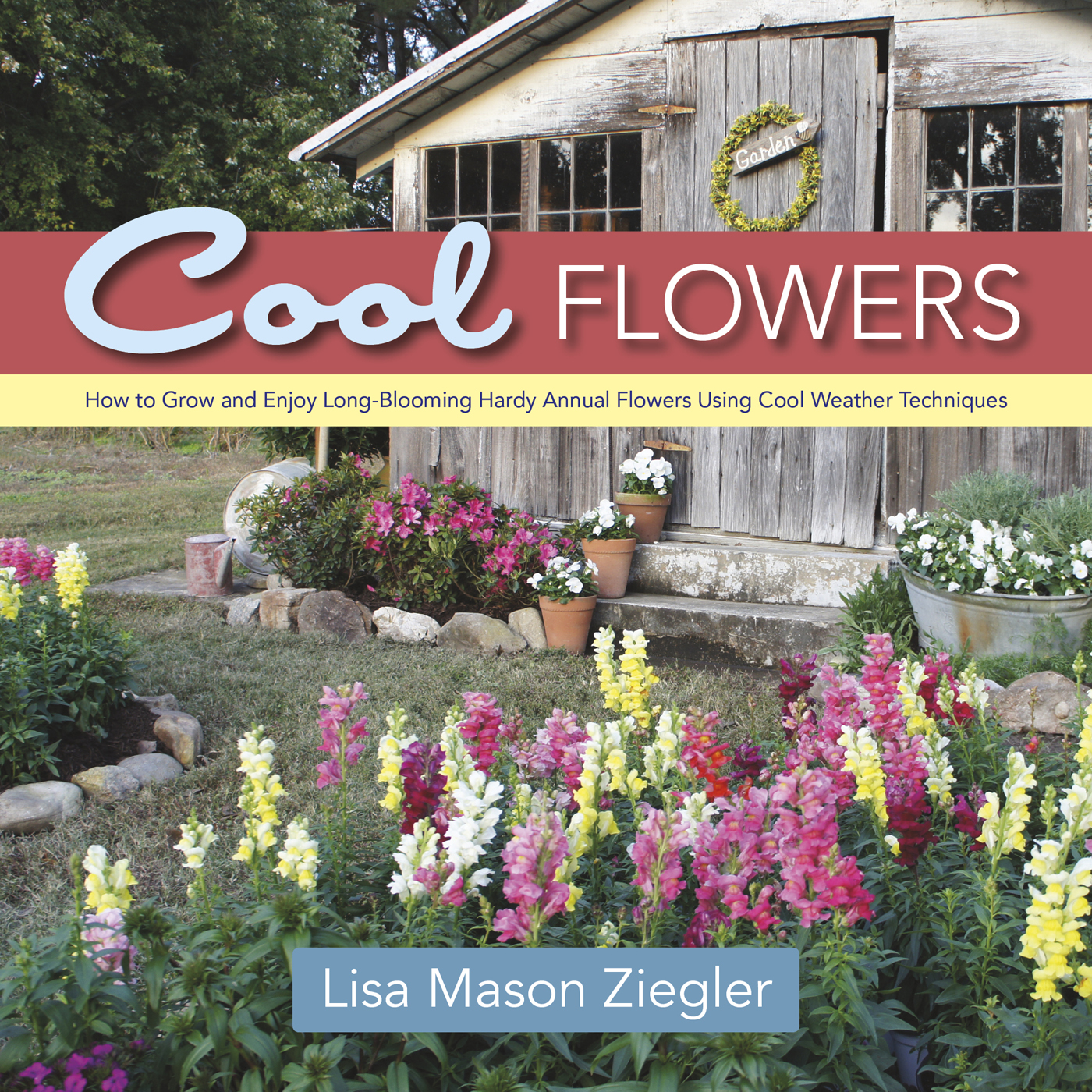 Praise for Cool Flowers Every flower gardener needs this book Lisa Zieglers - photo 1