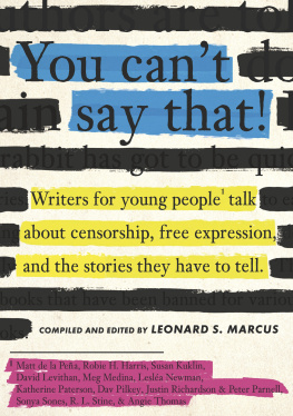 Leonard S. Marcus You Cant Say That!: Writers for Young People Talk about Censorship, Free Expression, and the Stories They Have to Tell
