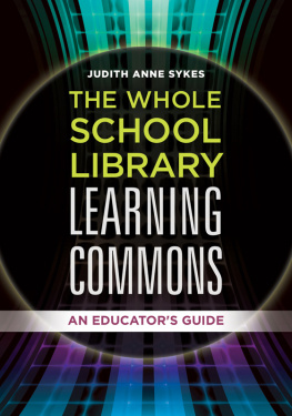 Judith Anne Sykes The Whole School Library Learning Commons: An Educators Guide
