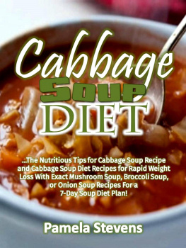 Pamela Stevens - Cabbage Soup Diet: The Nutritious Tips for Cabbage Soup Recipe and Cabbage Soup Diet Recipes for Rapid Weight Loss with Exact Mushroom Soup, Broccoli Soup, or Onion Soup Recipes for a 7-Day Soup Diet