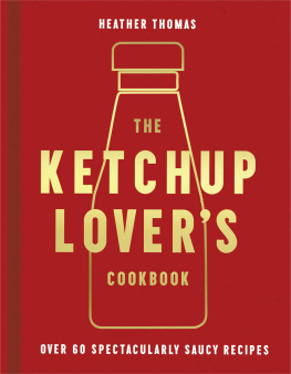 Heather Thomas - The Ketchup Lovers Cookbook: Over 60 Spectacularly Saucy Recipes