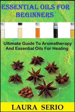 Laura Serio - Essential Oils For Beginners: Ultimate Guide To Aromatherapy And Essential Oils For Healing