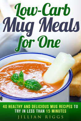 Jillian Riggs - Low-Carb Mug Meals for One: 40 Healthy and Delicious Mug Recipes to Try in Less than 15 Minutes