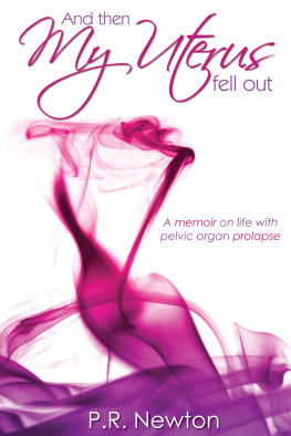 P.R. Newton And Then My Uterus Fell Out: A memoir on life with pelvic organ prolapse