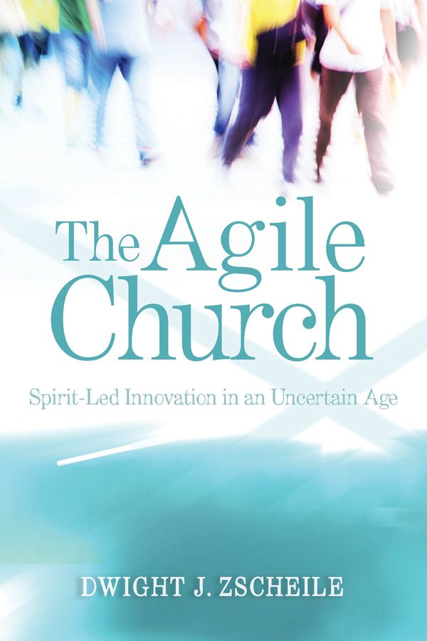 Advance Praise for The Agile Church Dwight Zscheiles People of the Way - photo 1