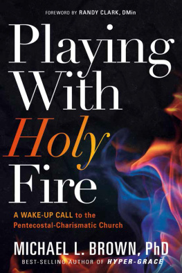 Michael L. Brown - Playing With Holy Fire: A Wake-Up Call to the Pentecostal-Charismatic Church