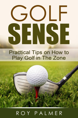 Roy Palmer - Golf Sense: Practical Tips on How To Play Golf in The Zone