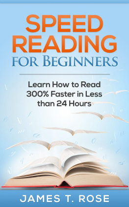 James T.Rose - Speed Reading For Beginners: Learn How To Read 300% Faster in Less Than 24 Hours