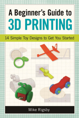 Mike Rigsby - A Beginners Guide to 3D Printing: 14 Simple Toy Designs to Get You Started