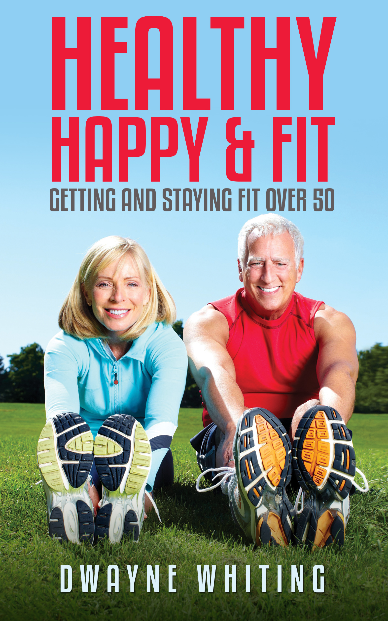 Healthy Happy Fit Getting and Staying Fit Over 50 By Dwayne Whiting - photo 1