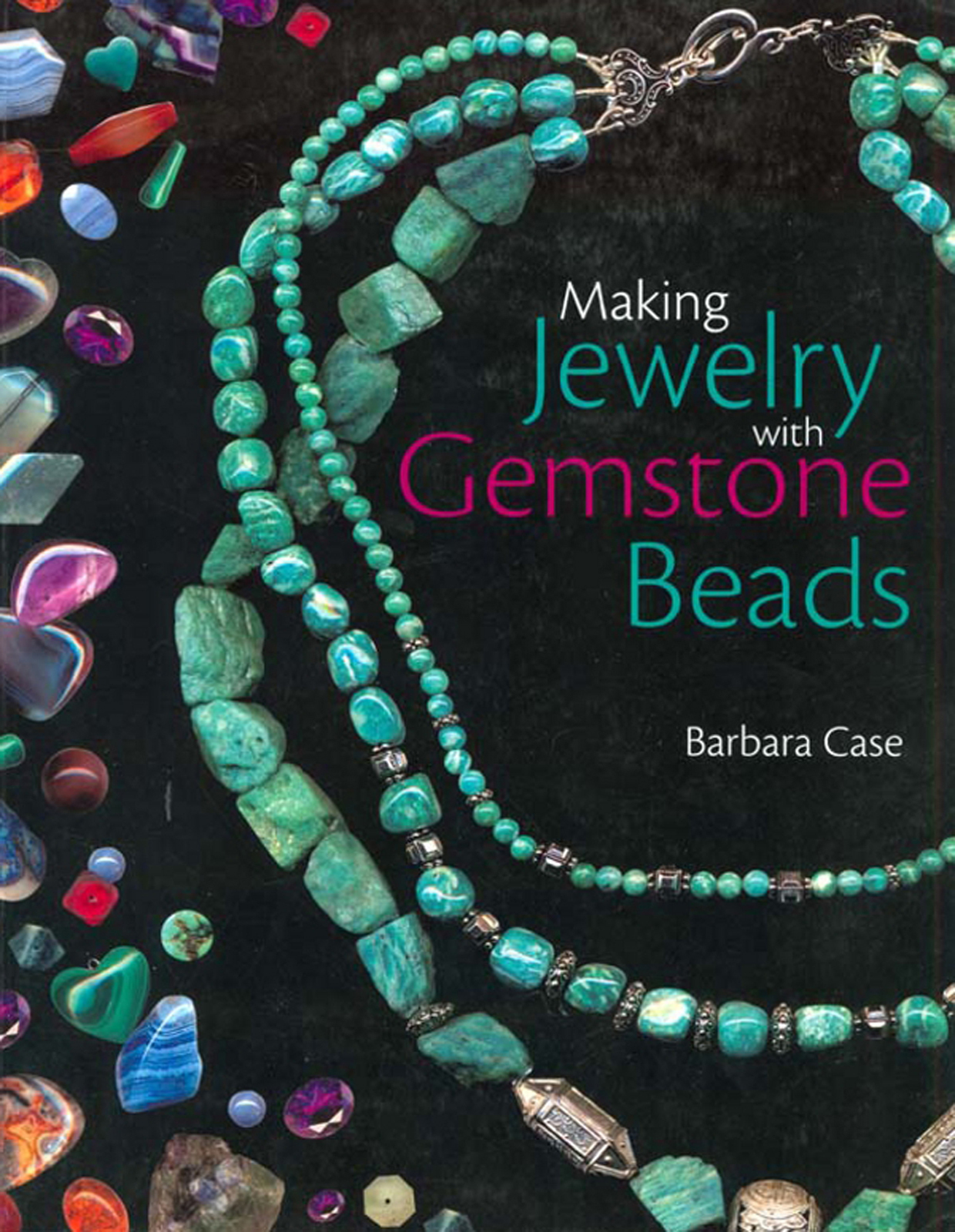 Making Jewelry with Gemstone Beads Barbara Case Contents - photo 1