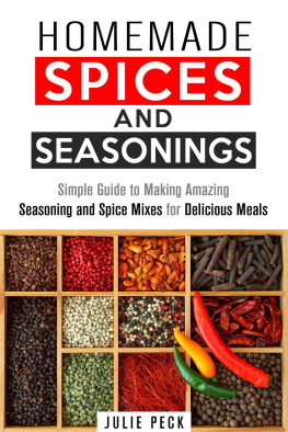 Julie Peck - Homemade Spices and Seasonings: Simple Guide to Making Amazing Seasoning and Spice Mixes for Delicious Meals