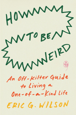 Eric G. Wilson How to Be Weird: An Off-Kilter Guide to Living a One-Of-A-Kind Life