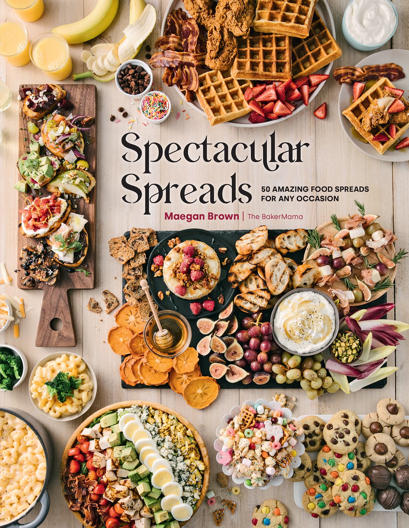 Spectacular Spreads 50 Amazing Food Spreads for Any Occasion MAEGAN BROWN THE - photo 1