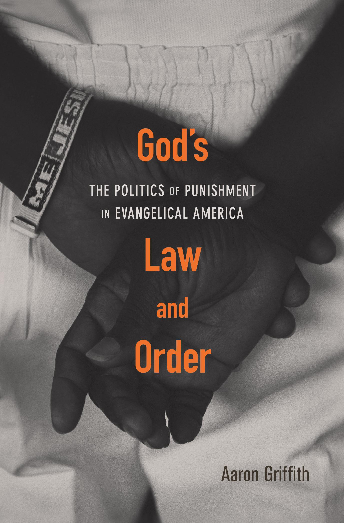 Gods Law Order THE POLITICS OF PUNISHMENT IN EVANGELICAL AMERICA Aaron - photo 1