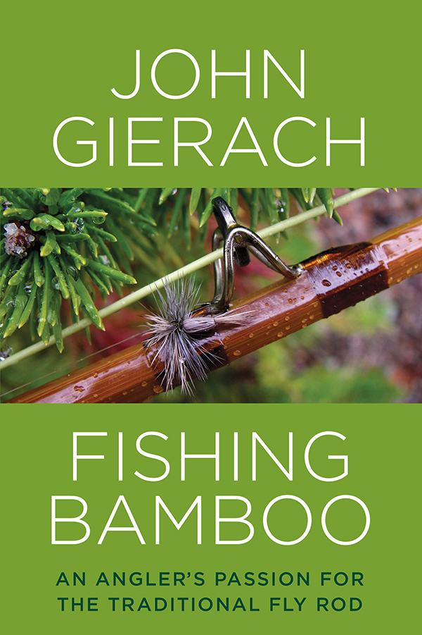 Fishing Bamboo Fishing Bamboo An Anglers Passion for the Traditional Fly Rod - photo 1