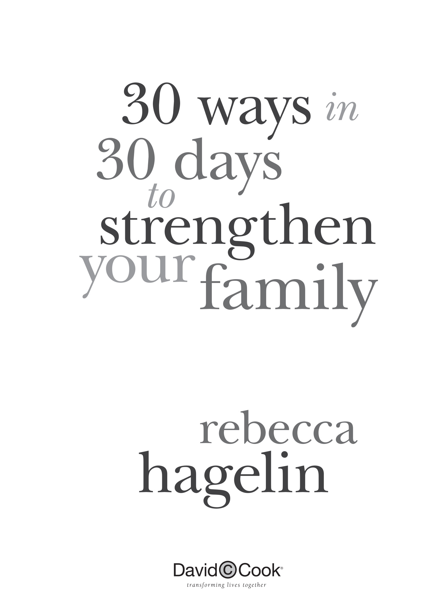 30 WAYS IN 30 DAYS TO STRENGTHEN YOUR FAMILY Published by David C Cook 4050 Lee - photo 2