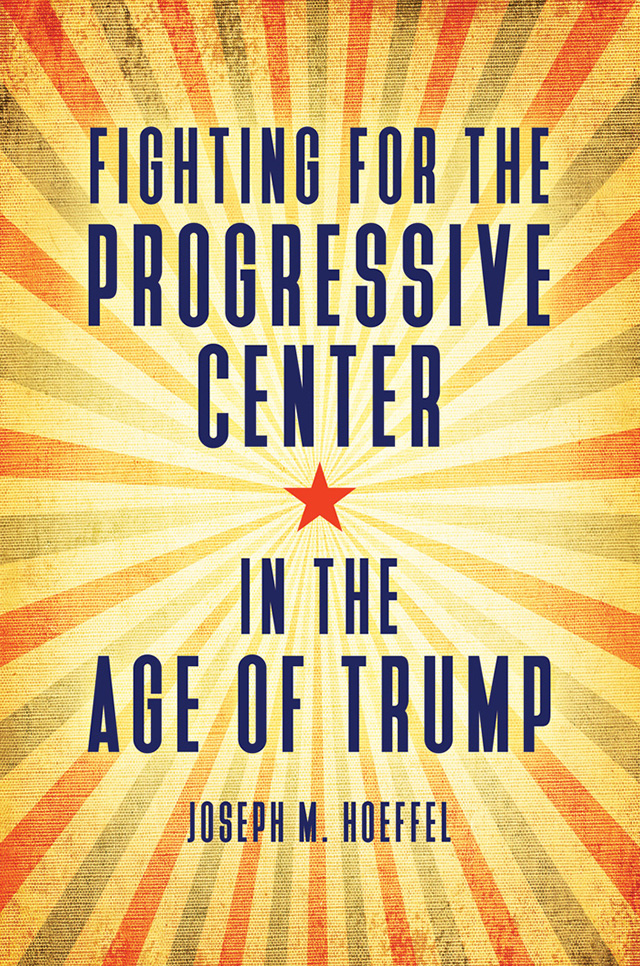 In Praise of Fighting for the Progressive Center in the Age of Trump Joe - photo 1