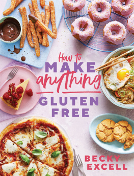 Becky Excell - How to Make Anything Gluten Free (The Sunday Times Bestseller): Over 100 Recipes for Everything from Home Comforts to Fakeaways, Cakes to Dessert, Brunch to Bread